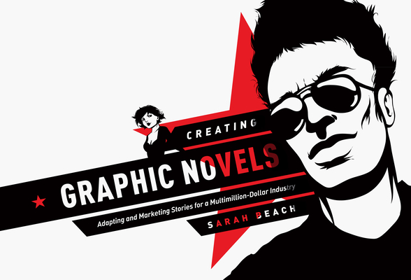 Creating Graphic Novels: Adapting and Marketing Stories for a Multimillion-Dollar Industry By Sarah Beach Cover Image