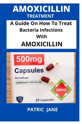 Amoxicillin: A Guide On How To Treat Bacteria Infections With Amoxicillin By Patric Jane Cover Image