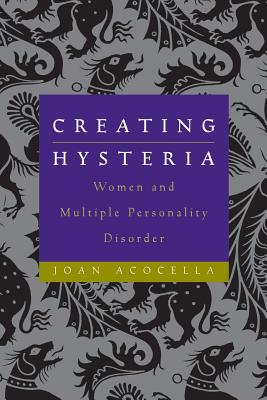 Creating Hysteria: Women and Multiple Personality Disorder By Joan Acocella Cover Image