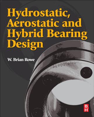 Hydrostatic, Aerostatic and Hybrid Bearing Design By W. Brian Rowe Cover Image