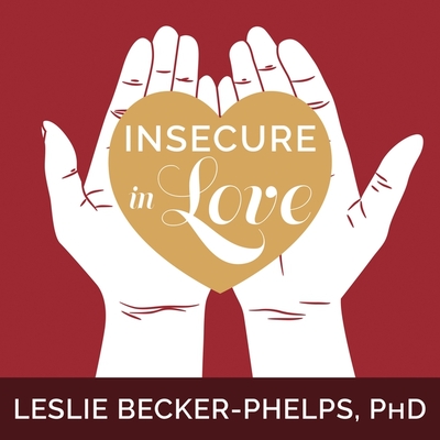 Insecure in Love Lib/E: How Anxious Attachment Can Make You Feel Jealous, Needy, and Worried and What You Can Do about It Cover Image