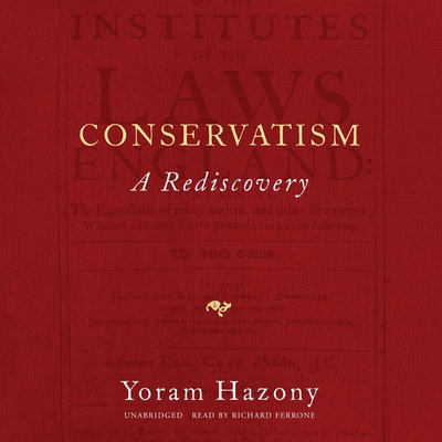 Conservatism: A Rediscovery By Yoram Hazony, Richard Ferrone (Read by) Cover Image