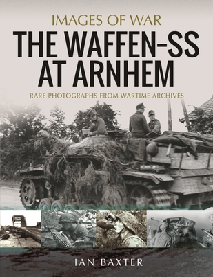 The Waffen SS at Arnhem: Rare Photographs from Wartime Archives (Images of War) Cover Image