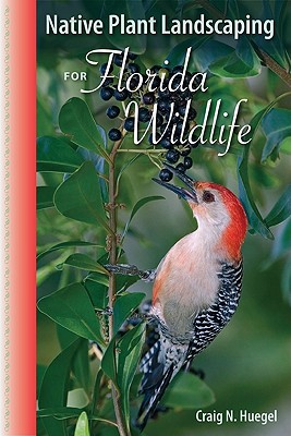 Native Plant Landscaping for Florida Wildlife By Craig N. Huegel Cover Image