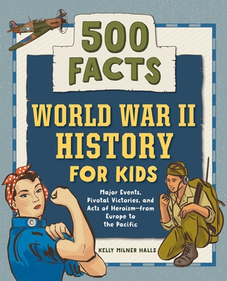 World War II History for Kids: 500 Facts (History Facts for Kids) By Kelly Milner Halls Cover Image