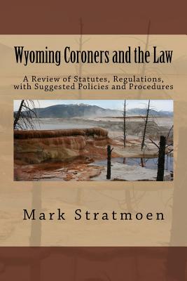 Wyoming Coroners and the Law: A Review of Statutes, Regulations, with Suggested Policies and Procedures Cover Image