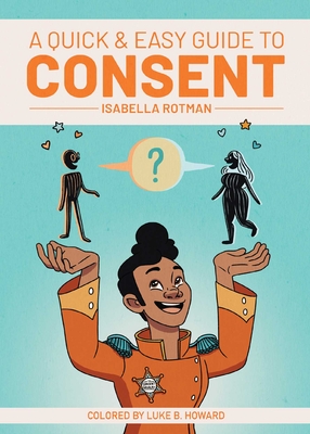 A Quick & Easy Guide to Consent (Quick & Easy Guides) By Luke Howard (Illustrator), Isabella Rotman Cover Image