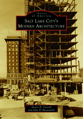 Salt Lake City's Modern Architecture (Images of America) By Steve Cornell, John Ewanowski Cover Image
