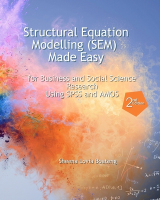 Structural Equation Modelling Made Easy for Business and Social Science Research Using SPSS and AMOS By Richard Boateng (Illustrator), Sheena Lovia Boateng Cover Image
