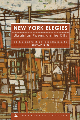 New York Elegies: Ukrainian Poems on the City (Ukrainian Studies)