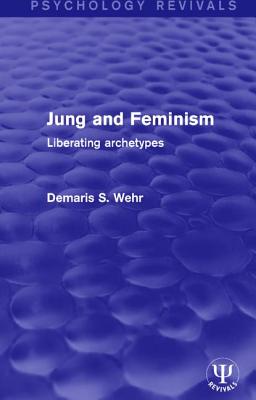 Jung and Feminism: Liberating Archetypes (Psychology Revivals) By Demaris S. Wehr Cover Image