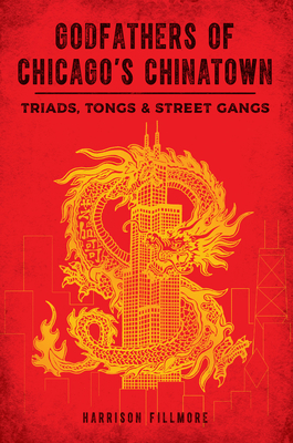 Godfathers of Chicago's Chinatown: Triads, Tongs & Street Gangs (True Crime)
