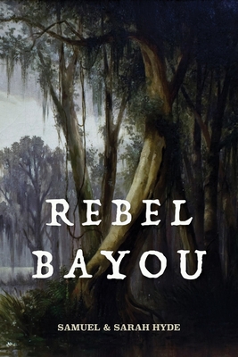 Rebel Bayou By Samuel Hyde Cover Image