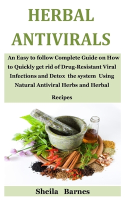 Herbal Antivirals: An Easy to follow Complete Guide on How to Quickly get rid of Drug-Resistant Viral Infections and Detox the system Usi Cover Image