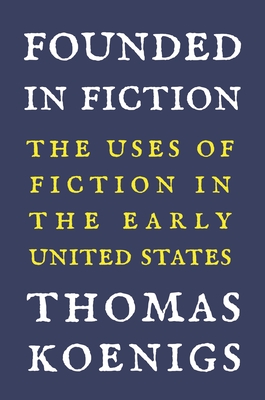 Founded in Fiction: The Uses of Fiction in the Early United States Cover Image