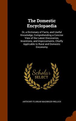 The Domestic Encyclopaedia: Or, a Dictionary of Facts, and Useful Knowledge, Comprehending a Concise View of the Latest Discoveries, Inventions, a Cover Image