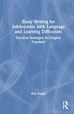 Essay Writing for Adolescents with Language and Learning Difficulties: Practical Strategies for English Teachers By Kim Knight Cover Image