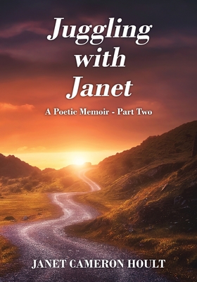 Juggling with Janet: A Poetic Memoir - Part Two By Janet Cameron Hoult Cover Image
