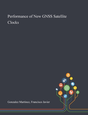 Performance of New GNSS Satellite Clocks By Francisco Javier Gonzalez Martinez Cover Image
