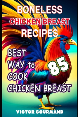 Boneless Chicken Breast Recipes: Best Way to Cook Chicken Breast By Victor Gourmand Cover Image
