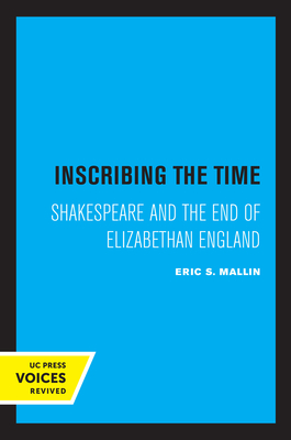 Inscribing the Time: Shakespeare and the End of Elizabethan England (The New Historicism: Studies in Cultural Poetics #33)