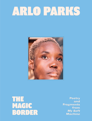 The Magic Border: Poetry and Fragments from My Soft Machine By Arlo Parks Cover Image