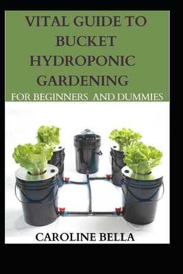 Vital Guide To Bucket Hydroponic Gardening For Beginners And Dummies Cover Image