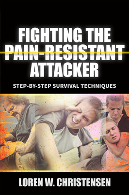 Fighting the Pain Resistant Attacker: Step-By-Step Survival Techniques By Loren W. Christensen Cover Image