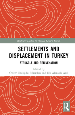 Settlements and Displacement in Turkey: Struggle and Rejuvenation (Routledge Studies in Middle Eastern Society) Cover Image