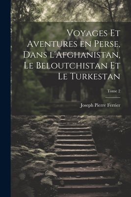 Voyages et aventures en Perse, dans l'Afghanistan, le Beloutchistan et le Turkestan; Tome 2 Cover Image