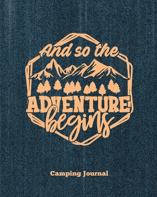 Camping Journal, And So The Adventure Begins: Record & Log Family Camping Trip Pages, Favorite Campground & Campsite Travel Memories, Camping Trips No Cover Image