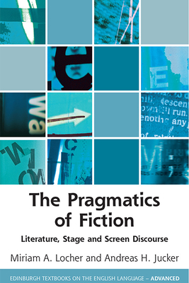 The Pragmatics of Fiction: Literature, Stage and Screen Discourse (Edinburgh Textbooks on the English Language - Advanced) Cover Image