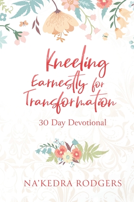 Kneeling Earnestly for Transformation: 30 Day Devotional Cover Image