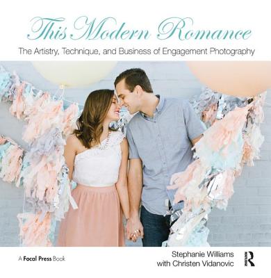This Modern Romance: The Artistry, Technique, and Business of Engagement Photography Cover Image