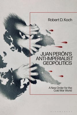 Juan Perón's Anti-Imperialist Geopolitics: A New Order for the Cold War World Cover Image