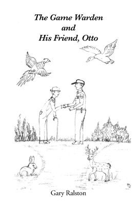 The Game Warden and His Friend, Otto By Gary Ralston Cover Image