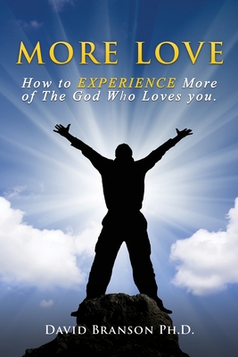 More Love: How to EXPERIENCE More of The God Who Loves you. By David Branson Cover Image