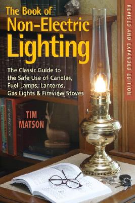 The Book of Non-electric Lighting: The Classic Guide to the Safe Use of Candles, Fuel Lamps, Lanterns, Gaslights & Fire-View Stoves By Tim Matson Cover Image