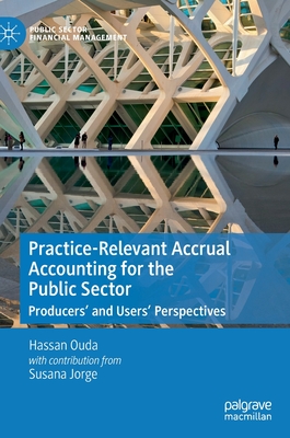 Practice-Relevant Accrual Accounting for the Public Sector: Producers' and Users' Perspectives (Public Sector Financial Management)