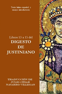 Libros 13 a 15 del Digesto de Justiniano: Texto latino-español y ensayo introductorio Cover Image