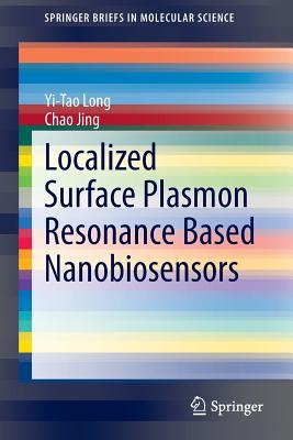 Localized Surface Plasmon Resonance Based Nanobiosensors (Springerbriefs in Molecular Science)