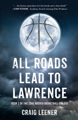 All Roads Lead to Lawrence: Book 2 of the Zeke Archer Basketball Trilogy Cover Image