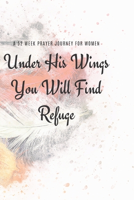 Under His Wings You Will FInd Refuge: A 52 Week Prayer Journey for Women By Talva Publications Cover Image