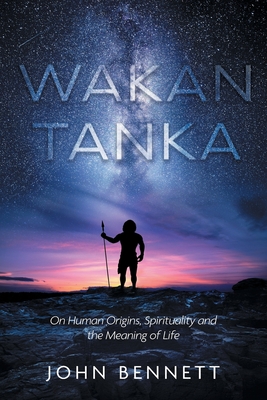 Wakan Tanka: On Human Origins, Spirituality and the Meaning of Life cover