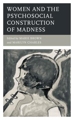 Women and the Psychosocial Construction of Madness (Psychoanalytic Studies: Clinical)