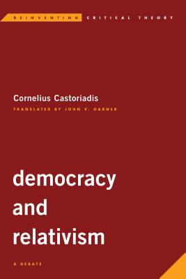 Democracy and Relativism: A Debate (Reinventing Critical Theory) By Cornelius Castoriadis, John V. Garner (Translator) Cover Image