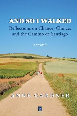 And So I Walked: Reflections on Chance, Choice, and the Camino de Santiago Cover Image