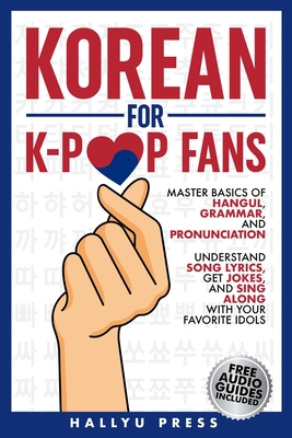 Korean for K-Pop Fans: Master Basics of Hangul, Grammar, and Pronunciation - Understand Song Lyrics, Get Jokes, and Sing Along with Your Favorite Idol By Hallyu Press Cover Image