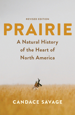 Prairie: A Natural History of the Heart of North America: Revised Edition By Candace Savage Cover Image