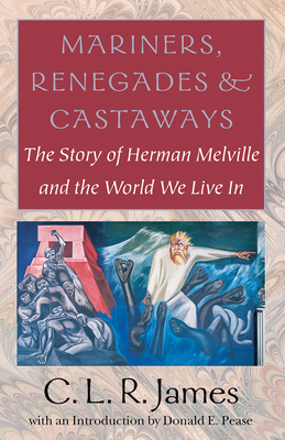 Mariners, Renegades and Castaways: The Story of Herman Melville and the World We Live In By C. L. R. James Cover Image
